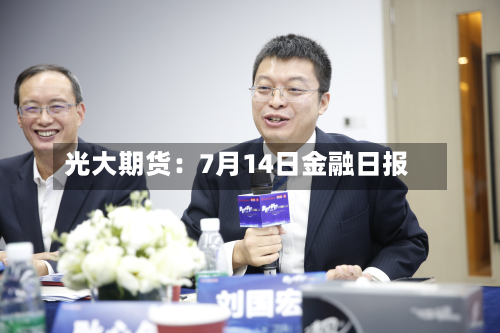 光大期货:7月14日金融日报-第1张图片