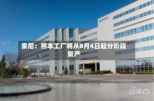 索尼：熊本工厂将从8月4日起分阶段复产-第1张图片