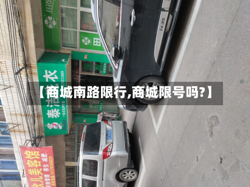 【商城南路限行,商城限号吗?】-第3张图片