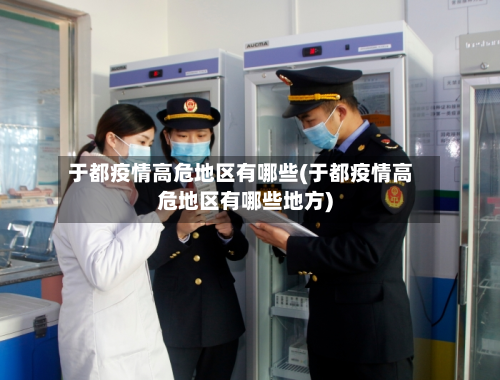 于都疫情高危地区有哪些(于都疫情高危地区有哪些地方)-第3张图片