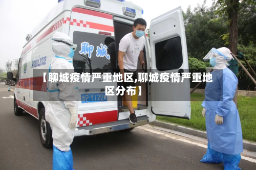 【聊城疫情严重地区,聊城疫情严重地区分布】-第2张图片