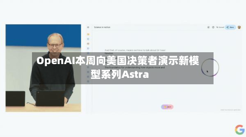 OpenAI本周向美国决策者演示新模型系列Astra