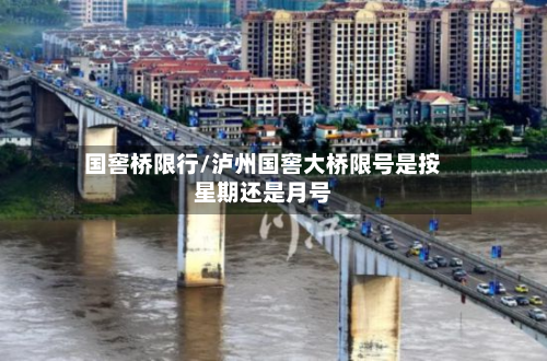 国窖桥限行/泸州国窖大桥限号是按星期还是月号