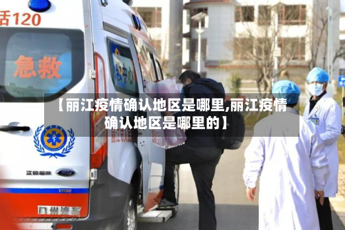 【丽江疫情确认地区是哪里,丽江疫情确认地区是哪里的】-第2张图片
