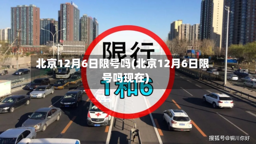 北京12月6日限号吗(北京12月6日限号吗现在)-第2张图片