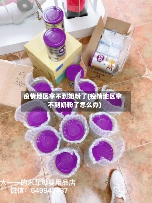 疫情地区拿不到奶粉了(疫情地区拿不到奶粉了怎么办)-第2张图片