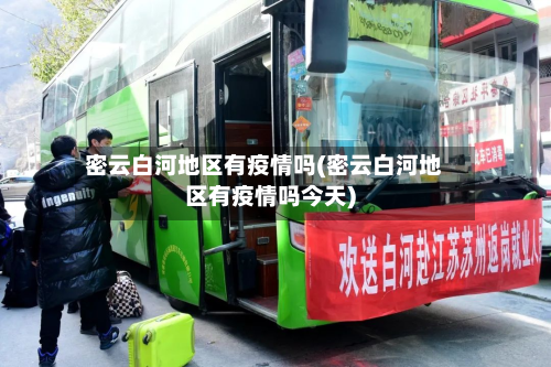 密云白河地区有疫情吗(密云白河地区有疫情吗今天)-第2张图片