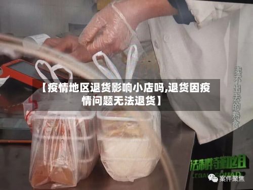 【疫情地区退货影响小店吗,退货因疫情问题无法退货】