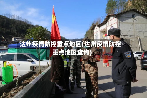达州疫情防控重点地区(达州疫情防控重点地区查询)-第2张图片