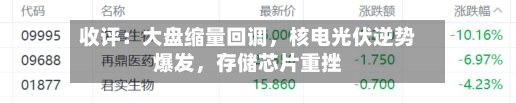 收评：大盘缩量回调，核电光伏逆势爆发，存储芯片重挫-第3张图片
