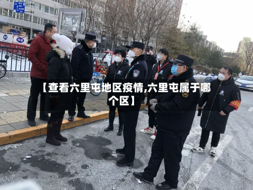 【查看六里屯地区疫情,六里屯属于哪个区】-第2张图片