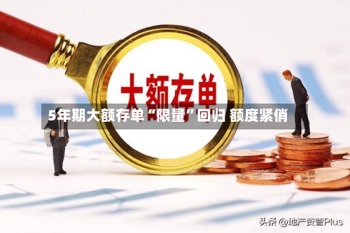 5年期大额存单“限量	”回归 额度紧俏-第2张图片