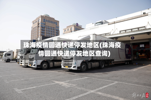 珠海疫情圆通快递停发地区(珠海疫情圆通快递停发地区查询)