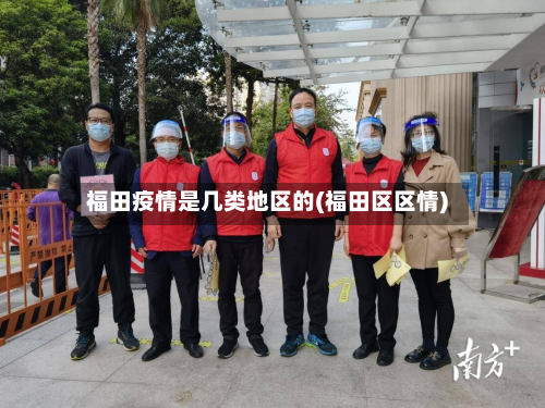福田疫情是几类地区的(福田区区情)-第2张图片