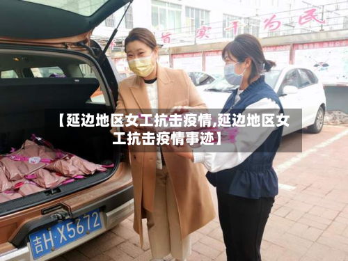 【延边地区女工抗击疫情,延边地区女工抗击疫情事迹】