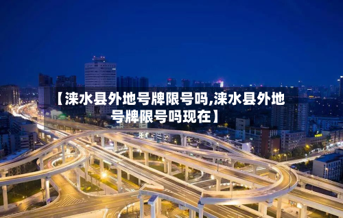 【涞水县外地号牌限号吗,涞水县外地号牌限号吗现在】-第2张图片