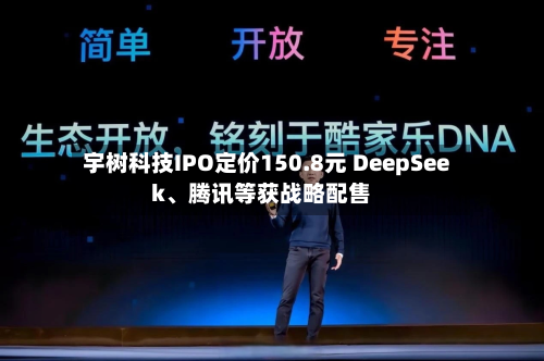 宇树科技IPO定价150.8元 DeepSeek、腾讯等获战略配售