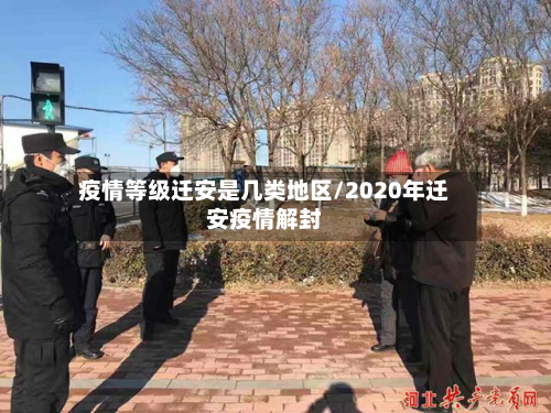 疫情等级迁安是几类地区/2020年迁安疫情解封