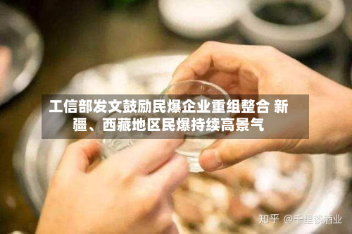 工信部发文鼓励民爆企业重组整合 新疆	、西藏地区民爆持续高景气-第2张图片