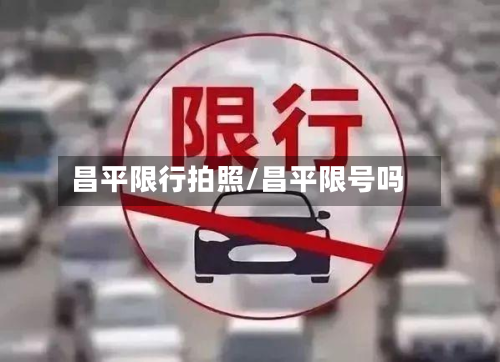 昌平限行拍照/昌平限号吗-第2张图片