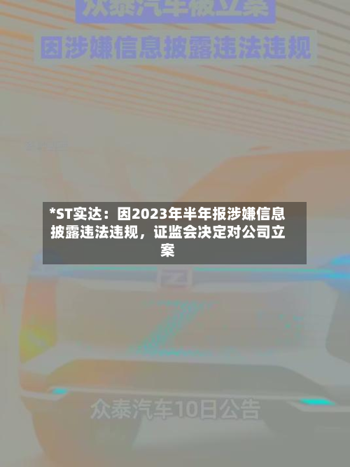 *ST实达：因2023年半年报涉嫌信息披露违法违规	，证监会决定对公司立案-第3张图片