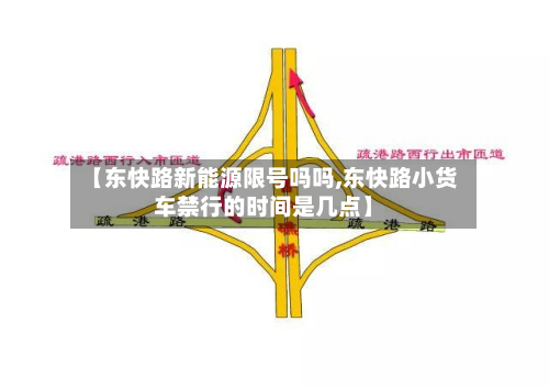 【东快路新能源限号吗吗,东快路小货车禁行的时间是几点】