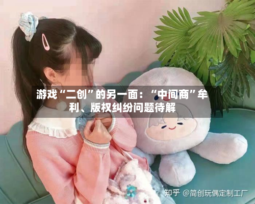 游戏“二创”的另一面：“中间商”牟利	、版权纠纷问题待解-第2张图片