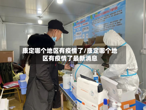 康定哪个地区有疫情了/康定哪个地区有疫情了最新消息-第2张图片