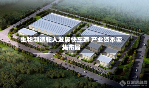 生物制造驶入发展快车道 产业资本密集布局