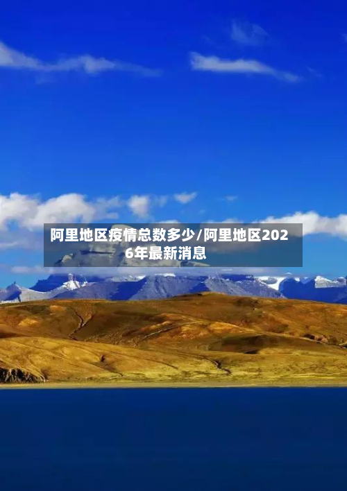 阿里地区疫情总数多少/阿里地区2026年最新消息-第2张图片