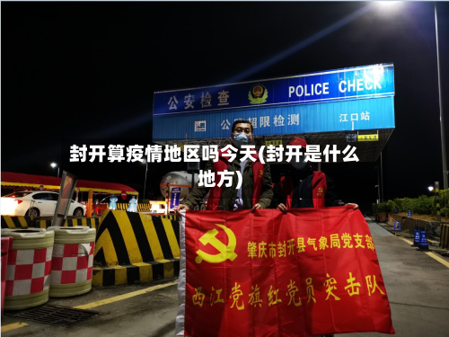 封开算疫情地区吗今天(封开是什么地方)-第2张图片