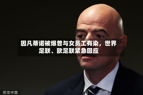 因凡蒂诺被爆曾与女员工有染，世界足联、欧足联紧急回应-第2张图片