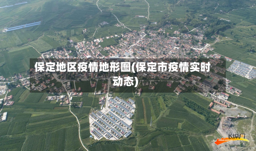 保定地区疫情地形图(保定市疫情实时动态)