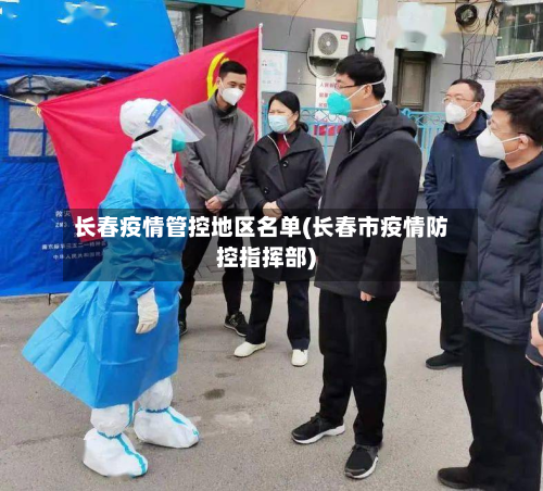 长春疫情管控地区名单(长春市疫情防控指挥部)