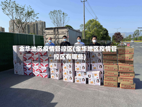 金华地区疫情管控区(金华地区疫情管控区有哪些)