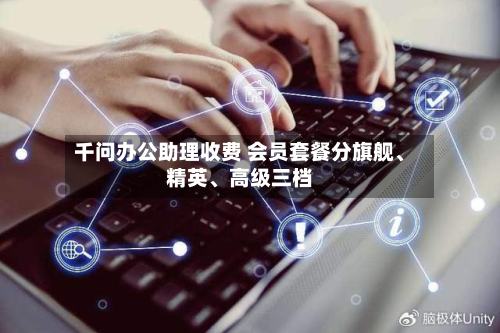 千问办公助理收费 会员套餐分旗舰、精英、高级三档-第3张图片