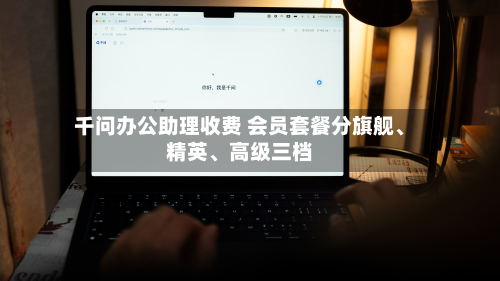 千问办公助理收费 会员套餐分旗舰	、精英、高级三档-第1张图片