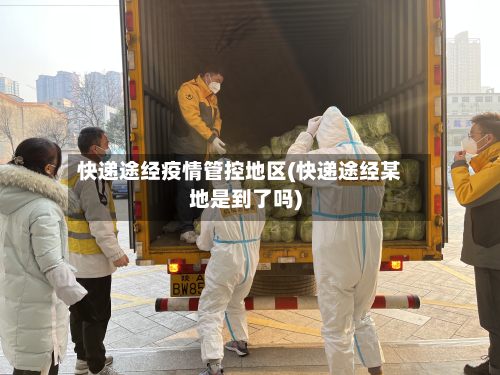 快递途经疫情管控地区(快递途经某地是到了吗)