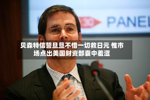 贝森特信誓旦旦不惜一切救日元 惟市场点出美国财资部囊中羞涩-第3张图片