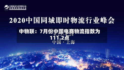 中物联：7月份中国电商物流指数为111.2点