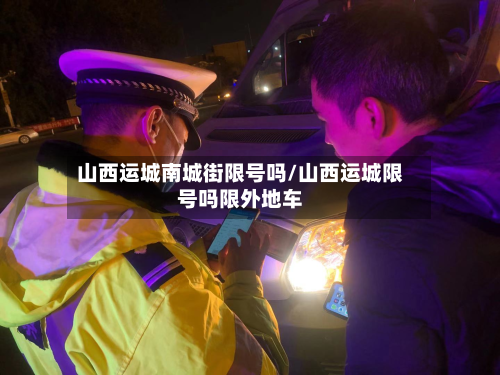 山西运城南城街限号吗/山西运城限号吗限外地车-第2张图片