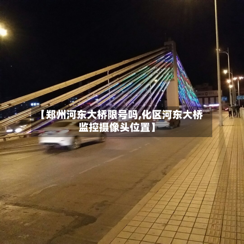 【郑州河东大桥限号吗,化区河东大桥监控摄像头位置】