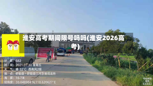 淮安高考期间限号吗吗(淮安2026高考)-第3张图片