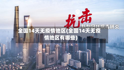 全国14天无疫情地区(全国14天无疫情地区有哪些)-第2张图片