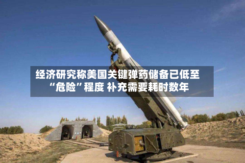 经济研究称美国关键弹药储备已低至“危险	”程度 补充需要耗时数年-第1张图片