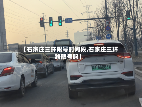 【石家庄三环限号时间段,石家庄三环路限号吗】-第2张图片