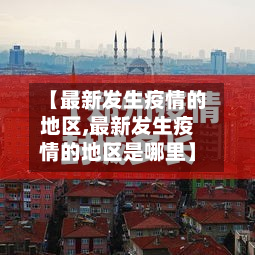 【最新发生疫情的地区,最新发生疫情的地区是哪里】