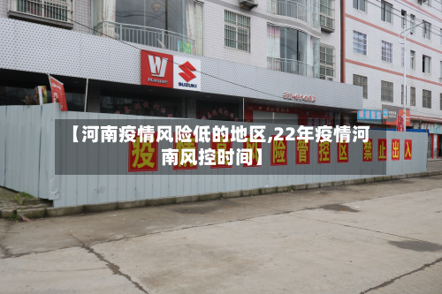 【河南疫情风险低的地区,22年疫情河南风控时间】