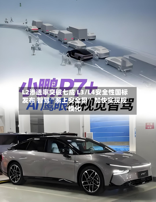 L2渗透率突破七成 L3/L4安全性国标发布 智驾“系上安全带” 加快实现规模化-第2张图片