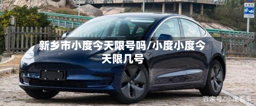 新乡市小度今天限号吗/小度小度今天限几号-第2张图片